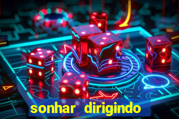 sonhar dirigindo carro jogo do bicho